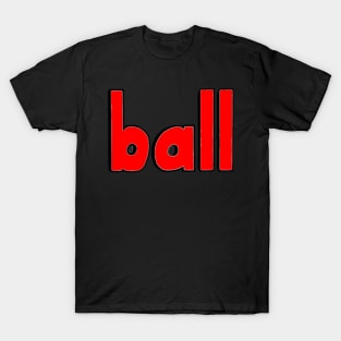 This is the word BALL T-Shirt